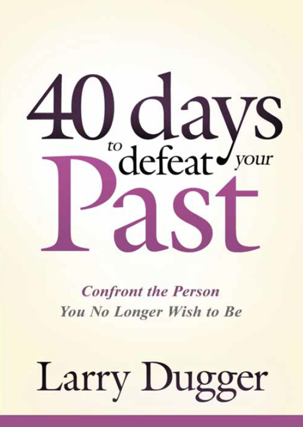 Forty Days to Defeat Your Past Confront the Person You No Longer Wish to Be