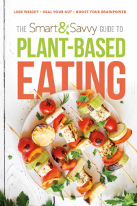Cover image: The Smart and Savvy Guide to Plant-Based Eating 9781629996981
