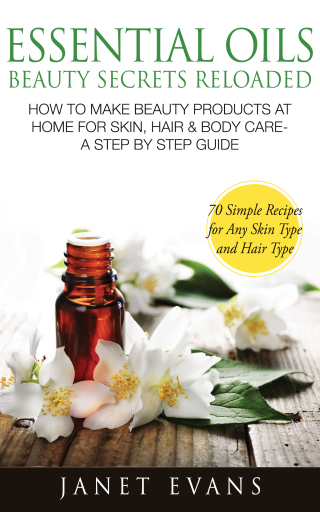 Cover image: Essential Oils Beauty Secrets Reloaded: How To Make Beauty Products At Home for Skin, Hair & Body Care -A Step by Step Guide & 70 Simple Recipes for Any Skin Type and Hair Type 9781628844979