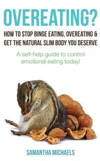 صورة الغلاف: Overeating? : How To Stop Binge Eating, Overeating & Get The Natural Slim Body You Deserve : A Self-Help Guide To Control Emotional Eating Today! 9781630221171