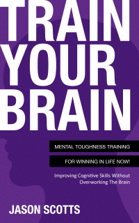 表紙画像: Train Your Brain: Mental Toughness Training For Winning In Life Now! 9781630221256