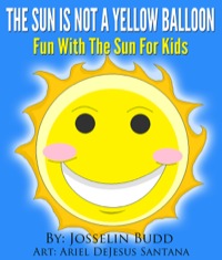 Cover image: The Sun Is Not a Yellow Balloon: Fun With The Sun For Kids