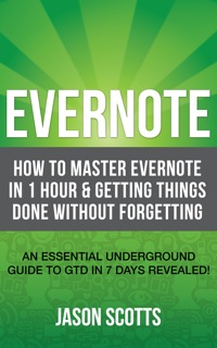 Cover image: Evernote: How to Master Evernote in 1 Hour & Getting Things Done Without Forgetting. ( An Essential Underground Guide To GTD In 7 Days Revealed! ) 9781630221676