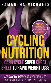 Omslagafbeelding: Cycling Nutrition: Carb Cycle Super Cheat Sheet to Rapid Weight Loss: A 7 Day by Day Carb Cycle Plan To Your Superior Cycling Nutrition (Bonus : 7 Top Carb Cycle Recipes Included) 9781630222130
