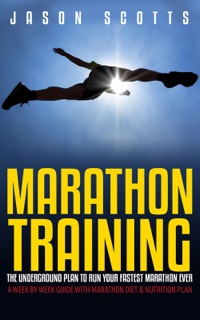 Cover image: Marathon Training: The Underground Plan To Run Your Fastest Marathon Ever : A Week by Week Guide With Marathon Diet & Nutrition Plan 9781630222437