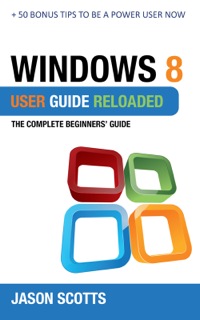 Cover image: Windows 8 User Guide Reloaded : The Complete Beginners' Guide   50 Bonus Tips to be a Power User Now! 9781630222512
