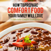 Cover image: How To Prepare Comfort Food Your Family Will Love 9781630223502