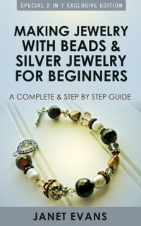 صورة الغلاف: Making Jewelry With Beads And Silver Jewelry For Beginners : A Complete and Step by Step Guide 9781630223533