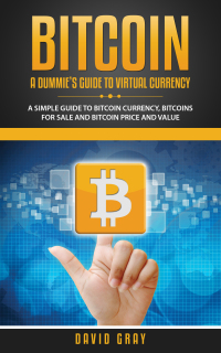 Cover image: BITCOIN: A DUMMIE'S GUIDE TO VIRTUAL CURRENCY: A Simple Guide to Bitcoin Currency, Bitcoins for Sale and Bitcoin Price and Value