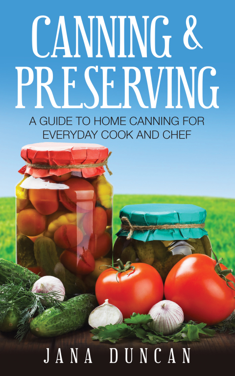 Canning And Preserving: A Guide To Home Canning For Everyday Cook And Chef - FULL INSTANT DOWNLOAD | PDF DOCX EPUB
