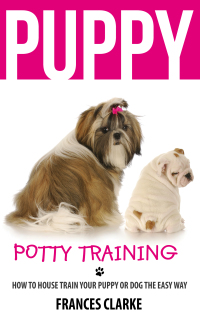 Cover image: Puppy Potty Training: How to House Train Your Puppy or Dog the Easy Way