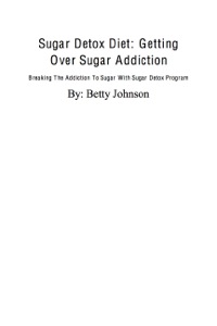 Cover image: Sugar Detox Diet: Getting Over Sugar Addiction