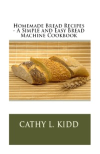 表紙画像: Homemade Bread Recipes - A Simple and Easy Bread Machine Cookbook
