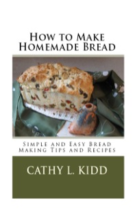صورة الغلاف: How to Make Homemade Bread: Simple and Easy Bread Making Tips and Recipes