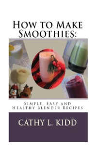 表紙画像: How to Make Smoothies: Simple, Easy and Healthy Blender Recipes