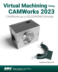 Cover image: Virtual Machining Using CAMWorks 2023: CAMWorks as a SOLIDWORKS Module 6th edition 9781630575724