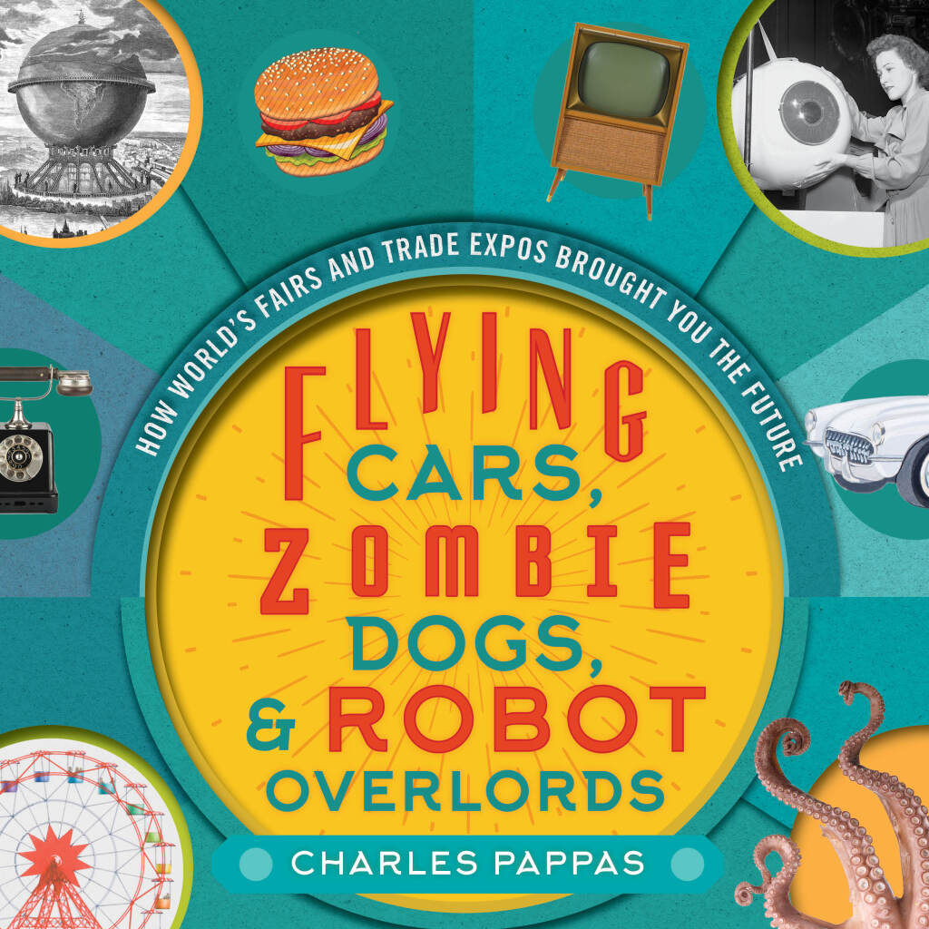 Flying Cars, Zombie Dogs, and Robot Overlords How World’s Fairs and Trade Expos Changed the World