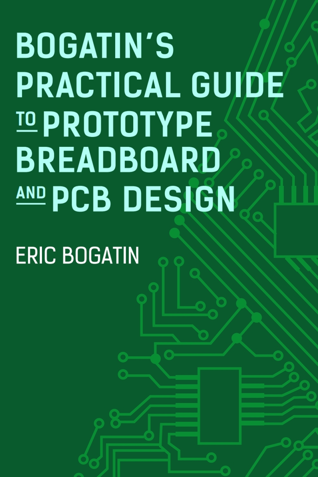 Bogatin’s Practical Guide to Prototype Breadboard and PCB Design 1st Edition