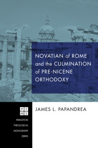 Cover image: Novatian of Rome and the Culmination of Pre-Nicene Orthodoxy 9781606087800