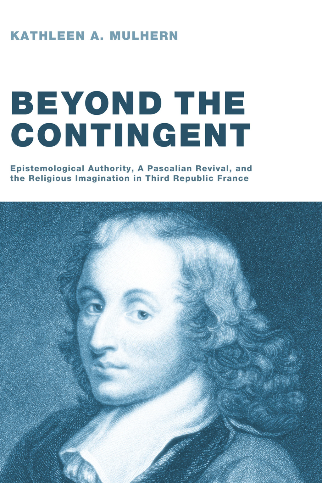 Beyond the Contingent Epistemological Authority, a Pascalian Revival, and the Religious Imagination in Third Republic France