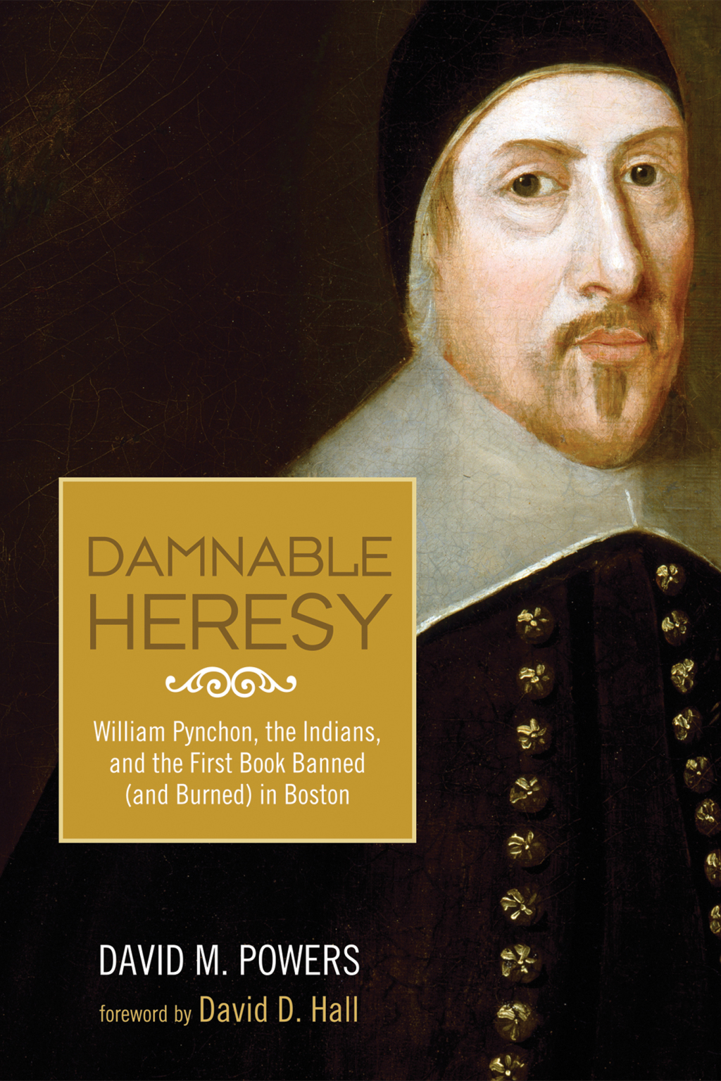 Damnable Heresy William Pynchon, the Indians, and the First Book Banned (and Burned) in Boston