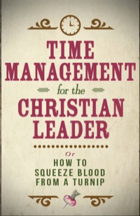 صورة الغلاف: Time Management for the Christian Leader 9781630884253