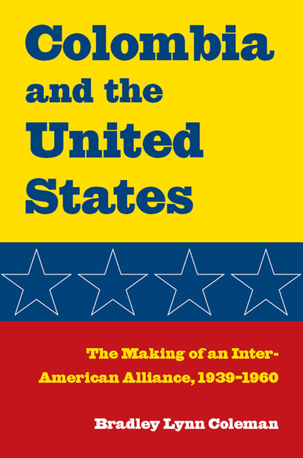 Colombia and the United States The Making of an Inter-American Alliance, 1939-1960