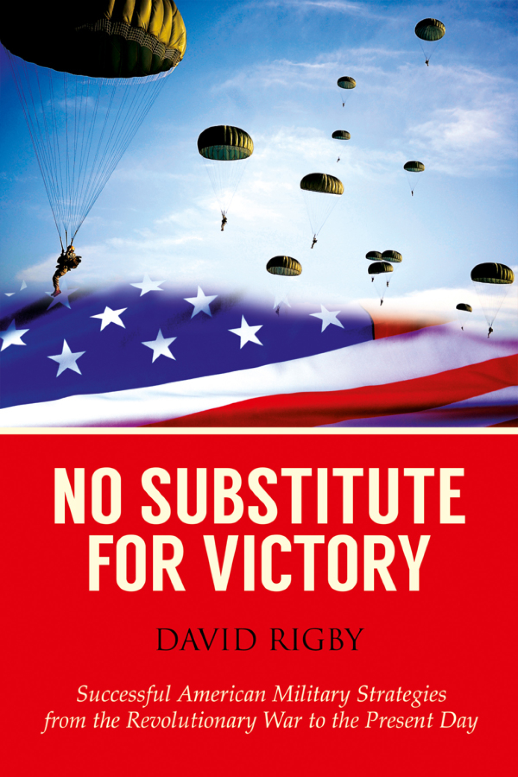No Substitute for Victory Successful American Military Strategies from the Revolutionary War to the Present Day