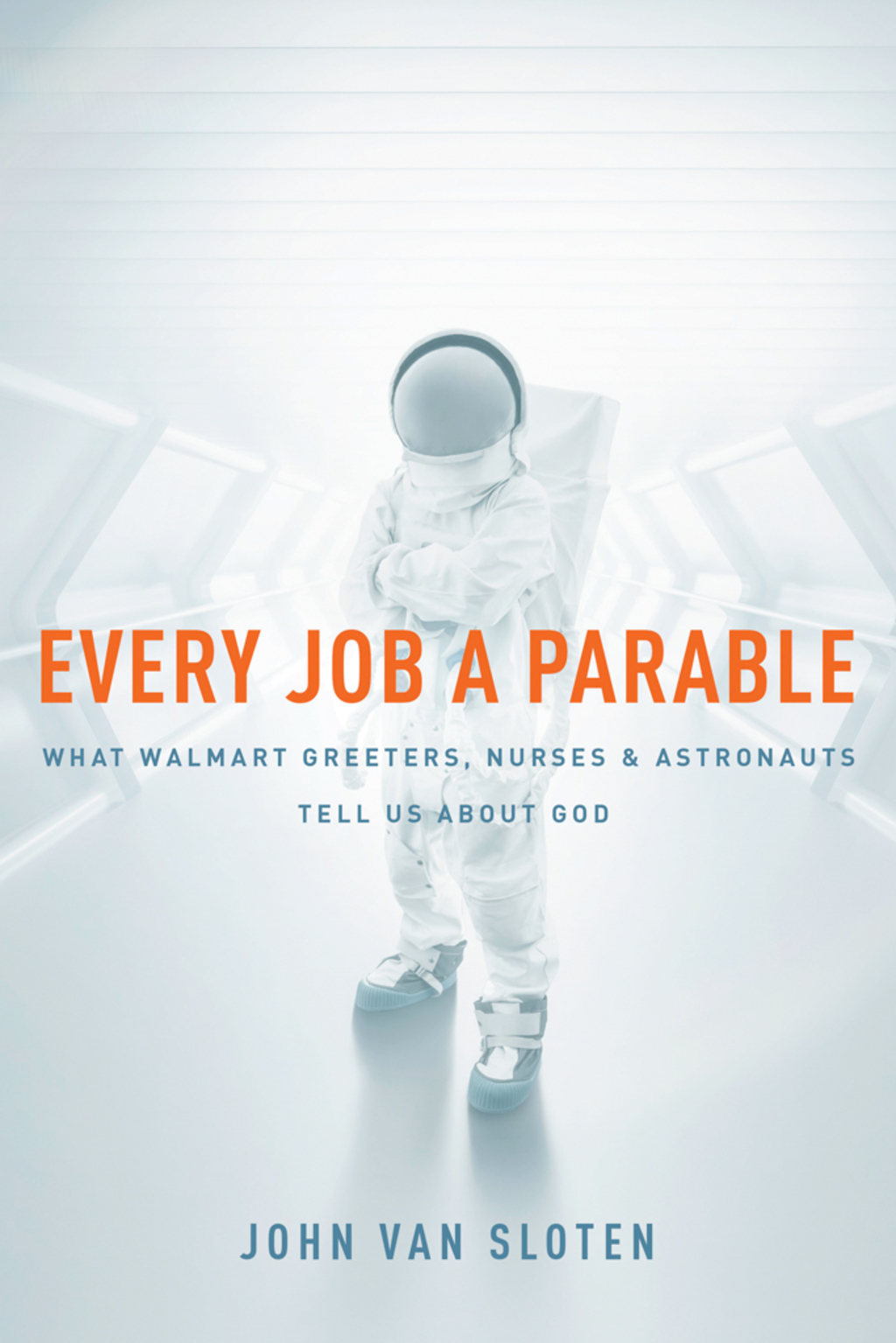 Every Job a Parable What Walmart Greeters, Nurses, and Astronauts Tell Us about God