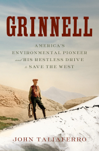 Cover image: Grinnell: America's Environmental Pioneer and His Restless Drive to Save the West 9781631490132