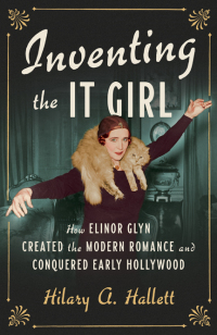 Imagen de portada: Inventing the It Girl: How Elinor Glyn Created the Modern Romance and Conquered Early Hollywood 9781631490699