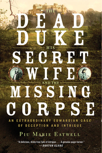 Omslagafbeelding: The Dead Duke, His Secret Wife, and the Missing Corpse: An Extraordinary Edwardian Case of Deception and Intrigue 9781631492310