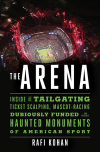 Omslagafbeelding: The Arena: Inside the Tailgating, Ticket-Scalping, Mascot-Racing, Dubiously Funded, and Possibly Haunted Monuments of American Sport 9781631495137