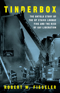 Cover image: Tinderbox: The Untold Story of the Up Stairs Lounge Fire and the Rise of Gay Liberation 9781631495953