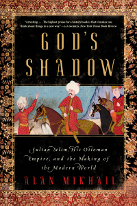 Cover image: God's Shadow: Sultan Selim, His Ottoman Empire, and the Making of the Modern World 9781324091028