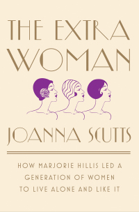 Cover image: The Extra Woman: How Marjorie Hillis Led a Generation of Women to Live Alone and Like It 9781631492730