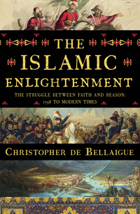 Cover image: The Islamic Enlightenment: The Struggle Between Faith and Reason, 1798 to Modern Times 9781631493980