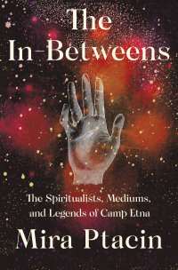 Omslagafbeelding: The In-Betweens: The Spiritualists, Mediums, and Legends of Camp Etna 9781631493812