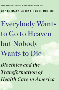 Omslagafbeelding: Everybody Wants to Go to Heaven but Nobody Wants to Die: Bioethics and the Transformation of Health Care in America 9781631498008