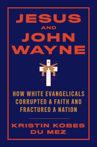 Omslagafbeelding: Jesus and John Wayne: How White Evangelicals Corrupted a Faith and Fractured a Nation 9781631495731