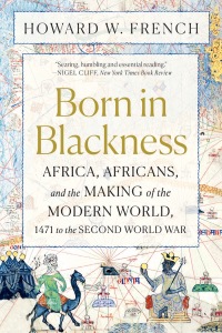 Cover image: Born in Blackness: Africa, Africans, and the Making of the Modern World, 1471 to the Second World War 9781324092407