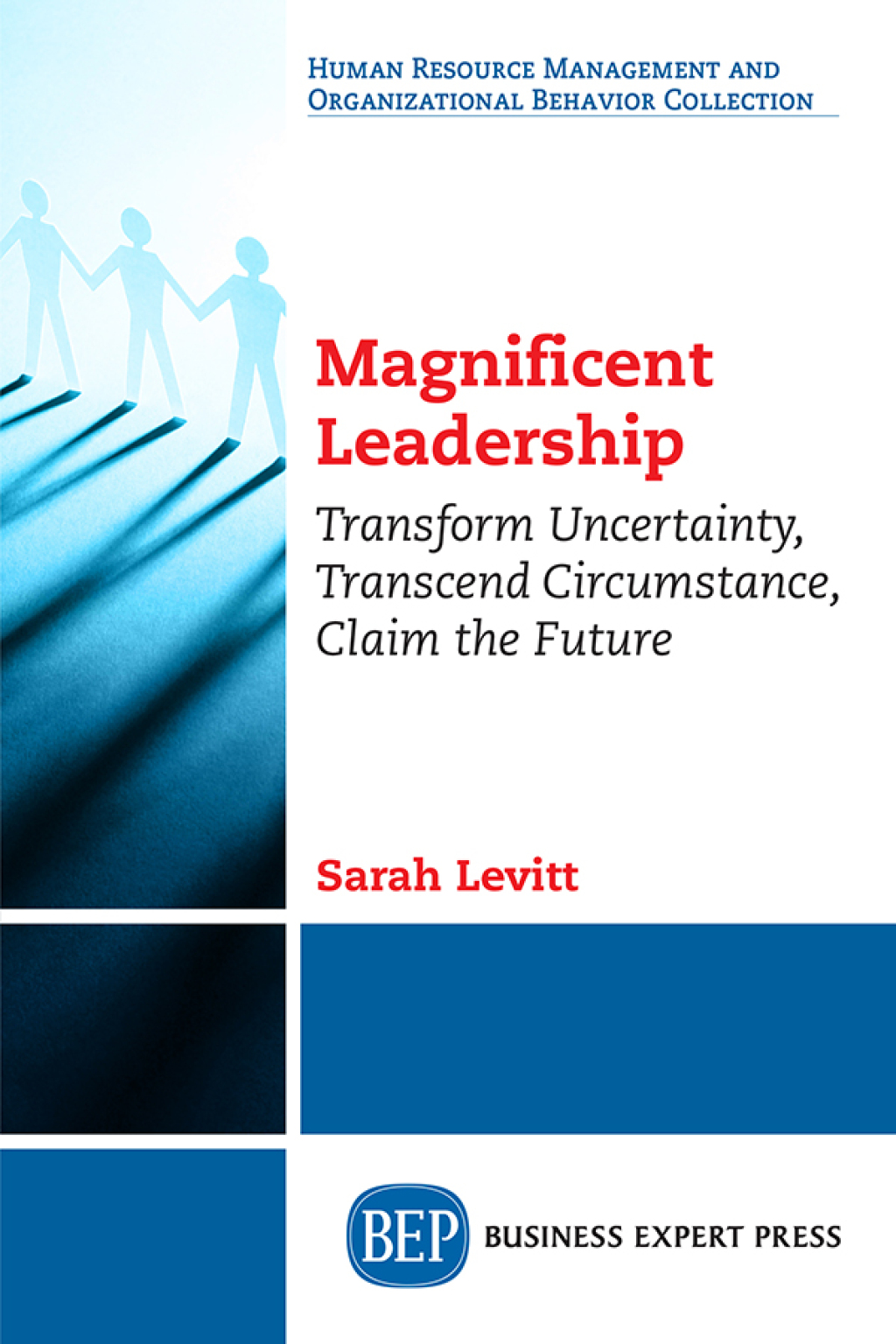 Magnificent Leadership Transform Uncertainty, Transcend Circumstance, Claim the Future