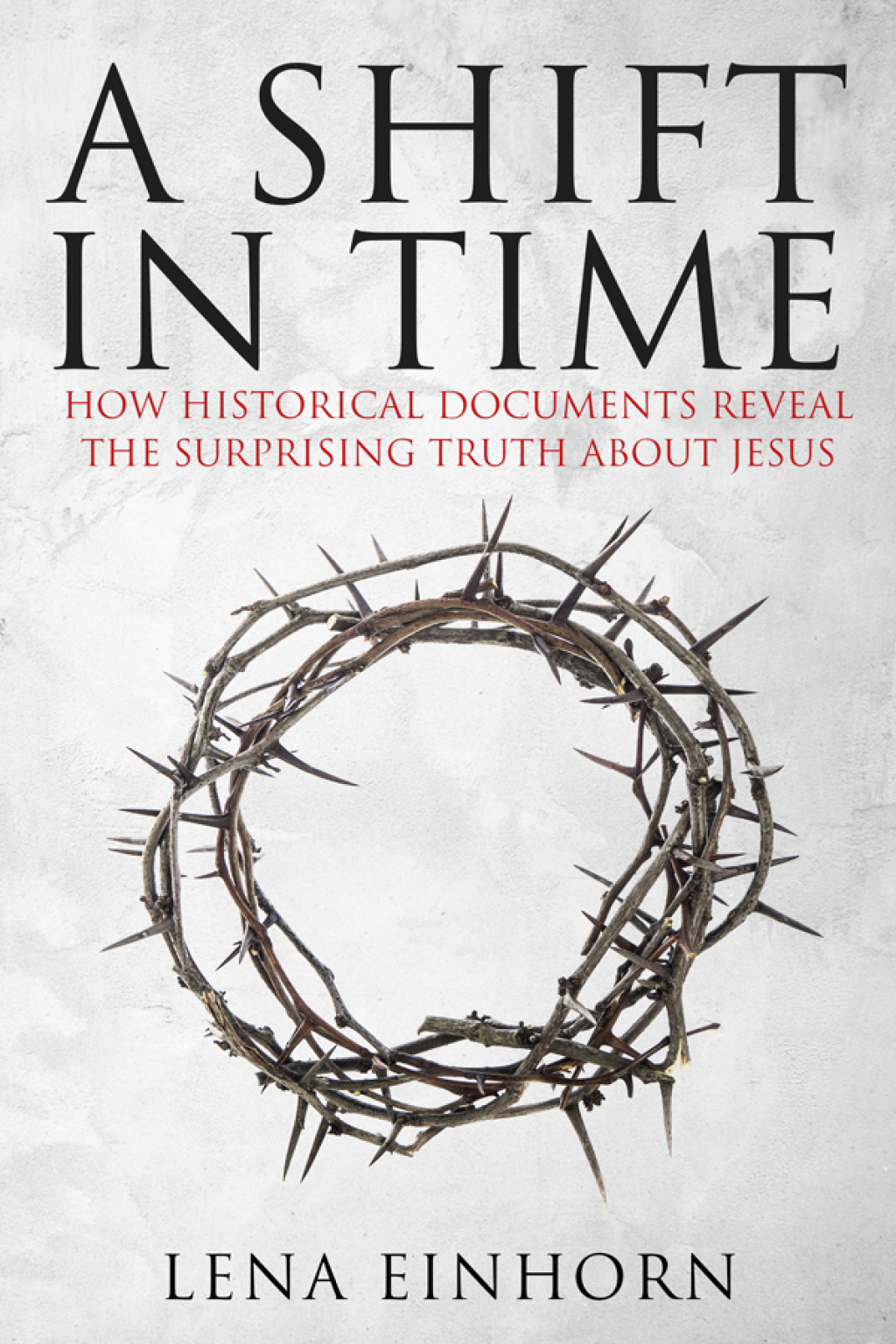 A Shift in Time How Historical Documents Reveal the Surprising Truth about Jesus