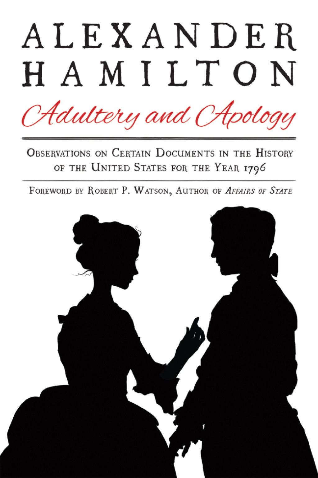 Alexander Hamilton: Adultery and Apology Observations on Certain Documents in the History of the United States for the Year 1796