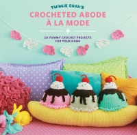 صورة الغلاف: Twinkie Chan's Crocheted Abode a la Mode 9781589239302