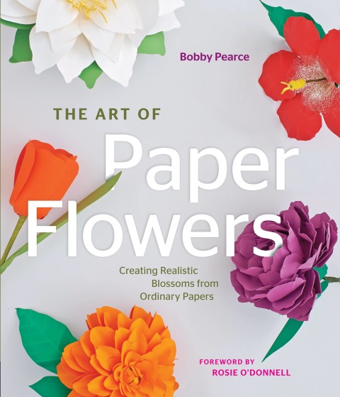 The Art of Paper Flowers: Creating Realistic Blossoms from Ordinary Papers - FULL INSTANT DOWNLOAD | PDF DOCX EPUB