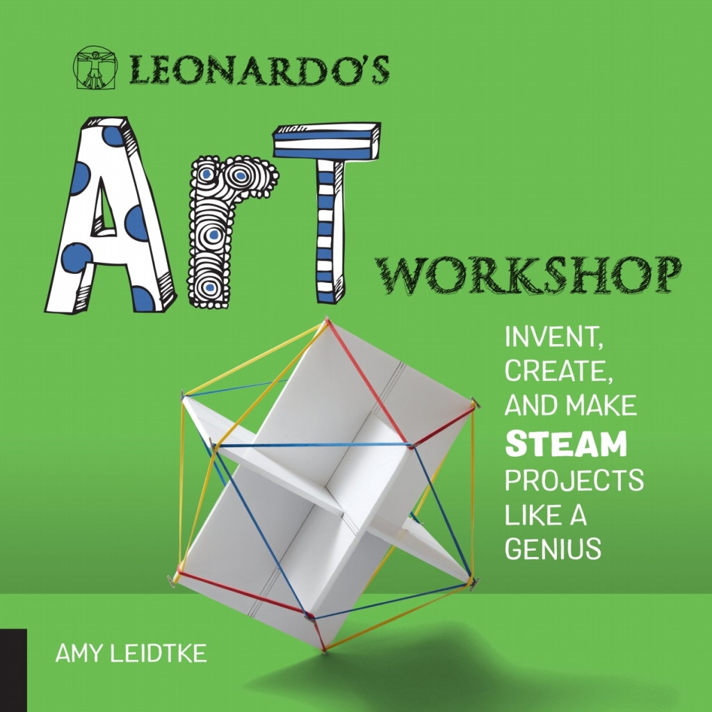 Leonardo’s Art Workshop Invent, Create, and Make STEAM Projects like a Genius