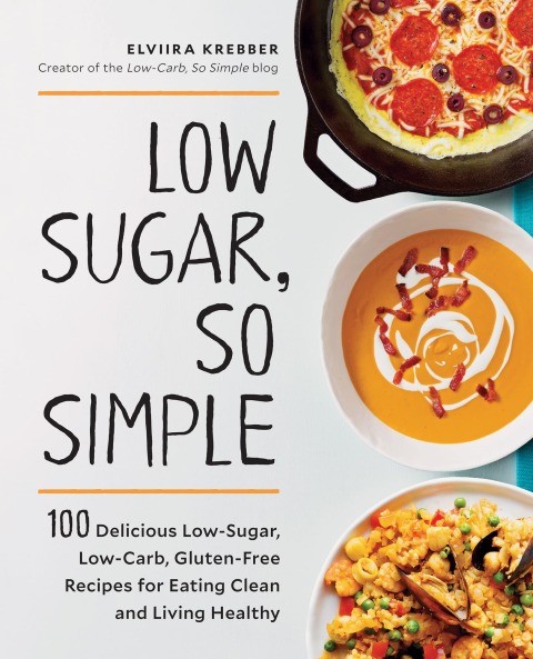 Low Sugar, So Simple: 100 Delicious Low-Sugar, Low-Carb, Gluten-Free Recipes for Eating Clean and Living Healthy - FULL INSTANT DOWNLOAD | PDF DOCX EPUB