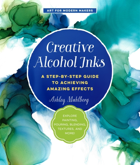 Creative Alcohol Inks: A Step-by-Step Guide to Achieving Amazing Effects--Explore Painting, Pouring, Blending, Textures, and More! - FULL INSTANT DOWNLOAD | PDF DOCX EPUB