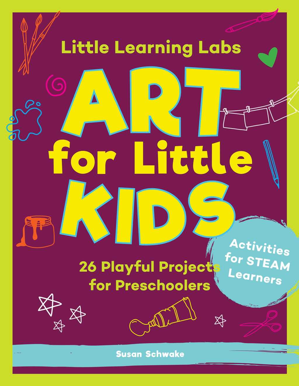 Little Learning Labs: Art for Little Kids, abridged edition 26 Playful Projects for Preschoolers; Activities for STEAM Learners